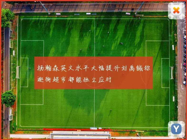 杨瀚森英文水平大幅提升刘禹铖称逛街超市都能独立应对