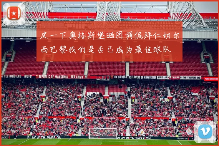 皮一下奥格斯堡晒图调侃拜仁切尔西巴黎我们是否已成为最佳球队